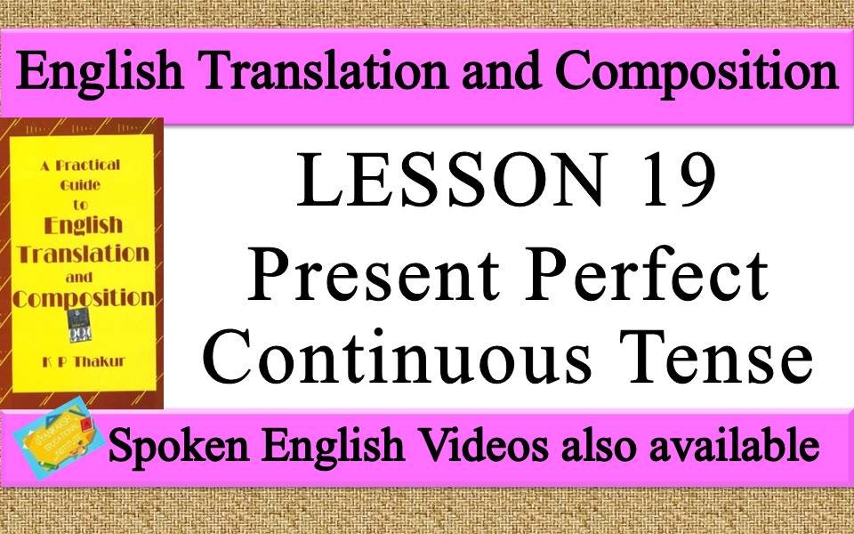 LESSON 19 Present Perfect Continuous Tense a practical guide to english translation and composition