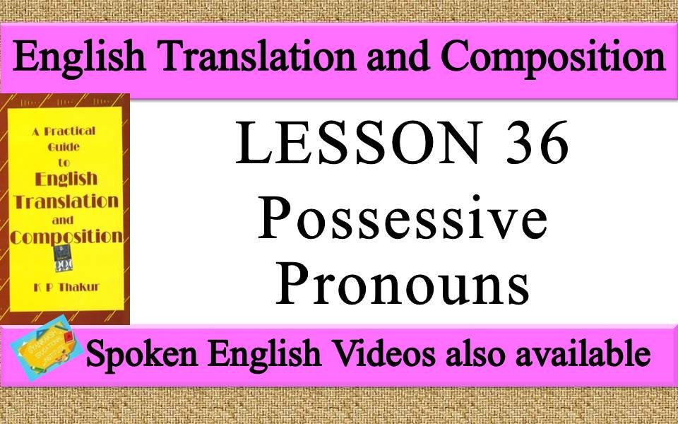 LESSON 36 Possessive Pronouns a practical guide to english translation and composition by K P Thakur