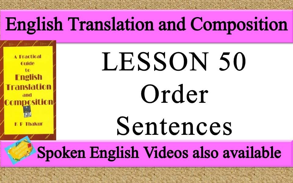 LESSON 50 Order Sentences | a practical guide to english translation and composition by K P Thakur