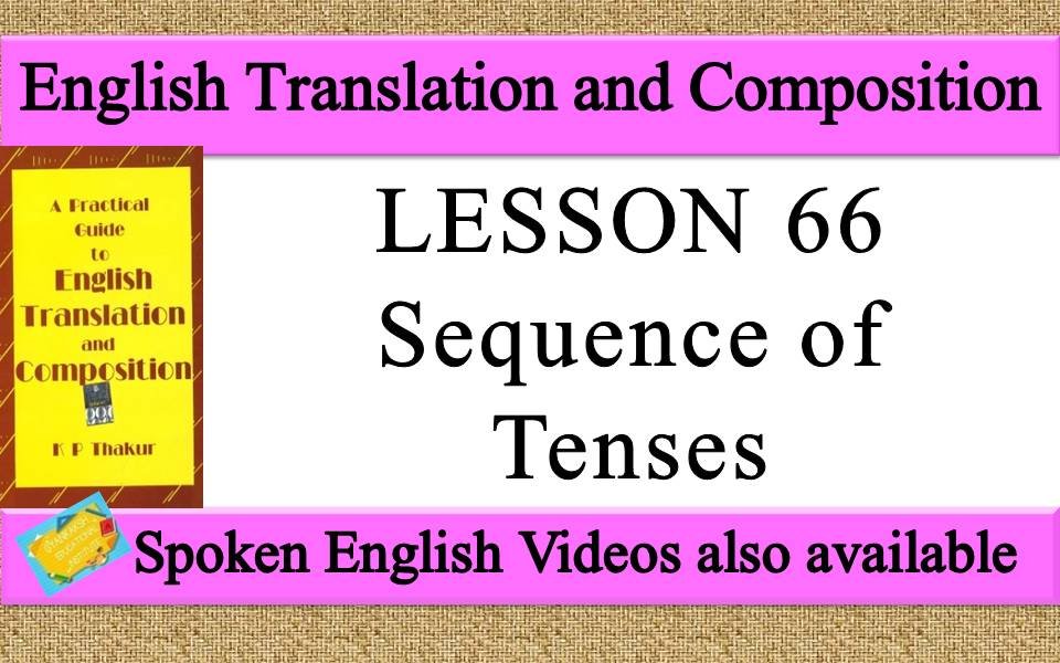 LESSON 66 Sequence of Tenses a practical guide to english translation and composition by K P Thakur