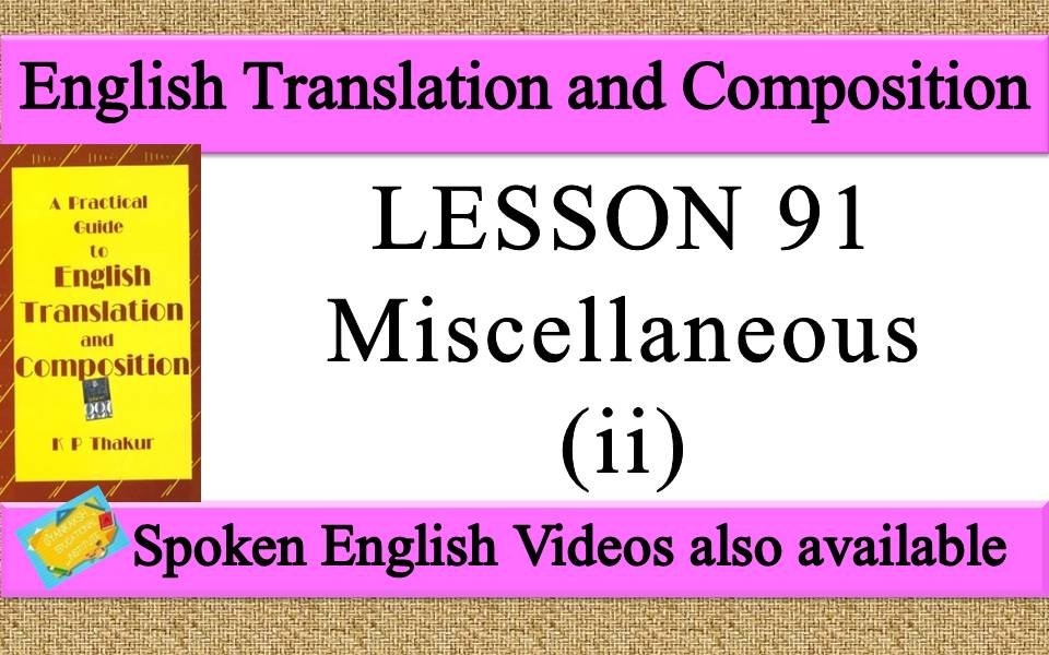 LESSON 91 Miscellaneous (ii) a practical guide to english translation and composition by K P Thakur